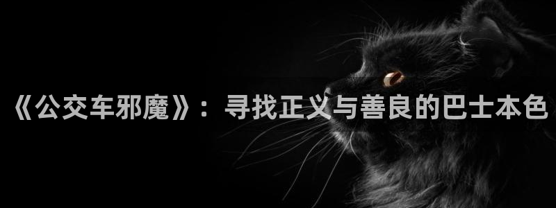 香蕉漫画小说：《公交车邪魔》：寻找正义与善良的巴士本色
